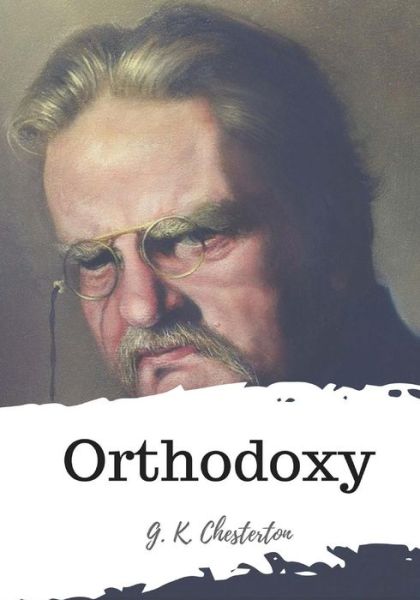 Orthodoxy - G K Chesterton - Books - Createspace Independent Publishing Platf - 9781987671889 - April 11, 2018