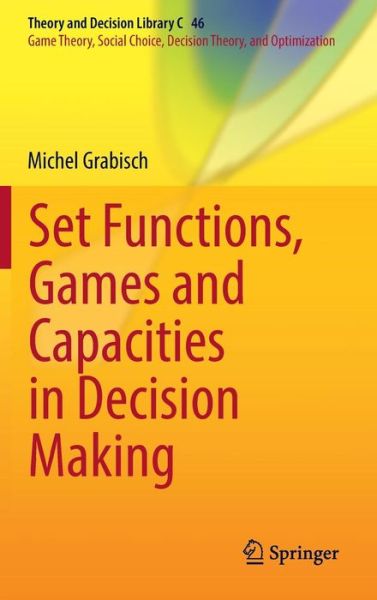 Set Functions, Games and Capacities in Decision Making - Theory and Decision Library C - Michel Grabisch - Kirjat - Springer International Publishing AG - 9783319306889 - tiistai 21. kesäkuuta 2016