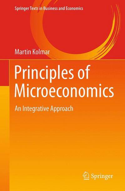 Cover for Martin Kolmar · Principles of Microeconomics: An Integrative Approach - Springer Texts in Business and Economics (Hardcover Book) [1st ed. 2017 edition] (2017)