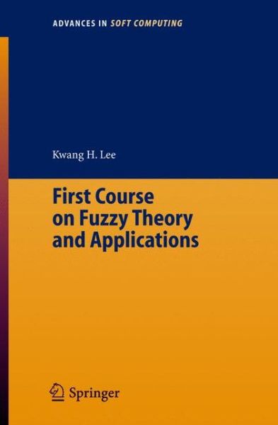 Cover for Kwang Hyung Lee · First Course on Fuzzy Theory and Applications - Advances in Intelligent and Soft Computing (Paperback Book) [2005 edition] (2004)