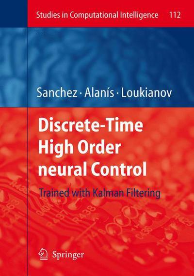 Discrete-Time High Order Neural Control: Trained with Kalman Filtering - Studies in Computational Intelligence - Edgar N. Sanchez - Books - Springer-Verlag Berlin and Heidelberg Gm - 9783540782889 - April 29, 2008