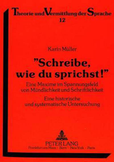 Cover for Muller Karin Muller · Ã‚Â«Schreibe, wie du sprichst!Ã‚Â»: Eine Maxime im Spannungsfeld von Muendlichkeit und Schriftlichkeit. Eine historische und systematische Untersuchung (Pocketbok) (1990)