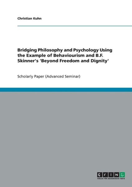 Cover for Christian Kuhn · Bridging Philosophy and Psychology Using the Example of Behaviourism and B.F. Skinner's 'Beyond Freedom and Dignity' (Paperback Book) (2007)
