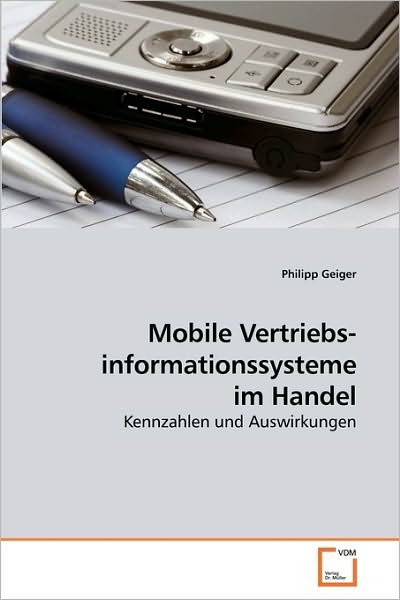 Cover for Philipp Geiger · Mobile Vertriebs- Informationssysteme Im Handel: Kennzahlen Und Auswirkungen (Paperback Book) [German edition] (2010)