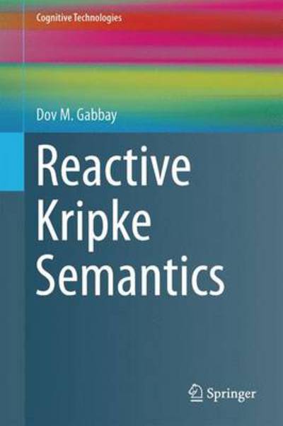 Cover for Dov M. Gabbay · Reactive Kripke Semantics - Cognitive Technologies (Hardcover Book) [2013 edition] (2013)