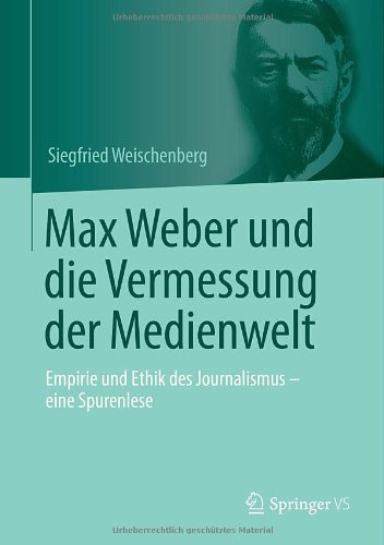 Cover for Siegfried Weischenberg · Max Weber Und Die Vermessung Der Medienwelt: Empirie Und Ethik Des Journalismus - Eine Spurenlese (Inbunden Bok) [2014 edition] (2014)