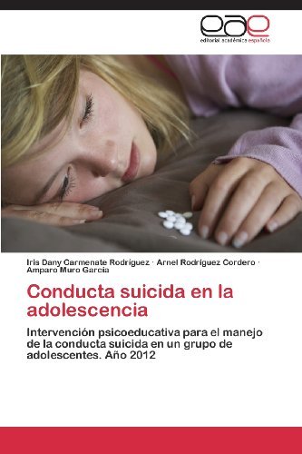 Cover for Amparo Muro García · Conducta Suicida en La Adolescencia: Intervención Psicoeducativa Para El Manejo De La Conducta Suicida en Un Grupo De Adolescentes. Año 2012 (Taschenbuch) [Spanish edition] (2013)