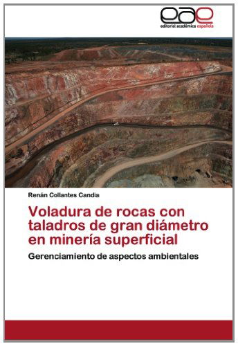 Cover for Renán Collantes Candia · Voladura De Rocas Con Taladros De Gran Diámetro en Minería Superficial: Gerenciamiento De Aspectos Ambientales (Paperback Book) [Spanish edition] (2012)