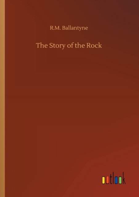 The Story of the Rock - Robert Michael Ballantyne - Książki - Outlook Verlag - 9783752316889 - 17 lipca 2020