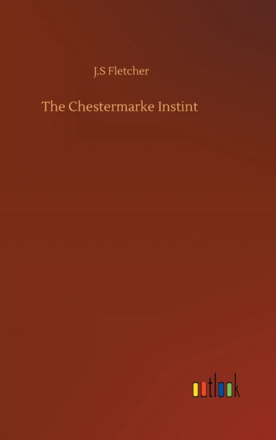 Cover for J S Fletcher · The Chestermarke Instint (Hardcover Book) (2020)