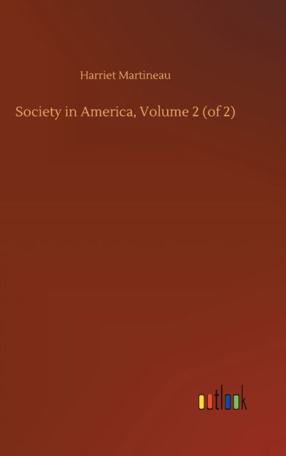 Cover for Harriet Martineau · Society in America, Volume 2 (of 2) (Hardcover Book) (2020)