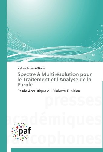 Cover for Nefissa Annabi-elkadri · Spectre À Multirésolution Pour Le Traitement et L'analyse De La Parole: Etude Acoustique Du Dialecte Tunisien (Paperback Bog) [French edition] (2018)