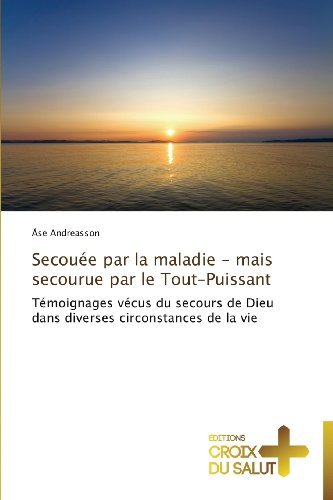 Cover for Åse Andreasson · Secouée Par La Maladie - Mais Secourue Par Le Tout-puissant: Témoignages Vécus Du Secours De Dieu Dans Diverses Circonstances De La Vie (Taschenbuch) [French edition] (2018)