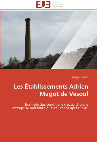 Cover for François Vinot · Les Établissements Adrien Magot De Vesoul: Exemple Des Conditions D'activité D'une Entreprise Métallurgique en France Après 1945 (Paperback Book) [French edition] (2018)
