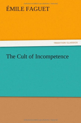The Cult of Incompetence - Emile Faguet - Books - TREDITION CLASSICS - 9783847216889 - December 13, 2012