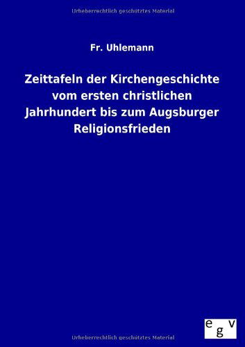 Cover for Fr Uhlemann · Zeittafeln Der Kirchengeschichte Vom Ersten Christlichen Jahrhundert Bis Zum Augsburger Religionsfrieden (Paperback Bog) [German edition] (2013)