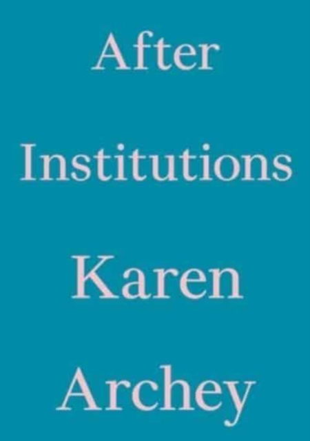 Cover for Karen Archey · After Institutions - Critic's Essay Series (Paperback Book) (2022)