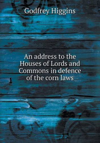 Cover for Godfrey Higgins · An Address to the Houses of Lords and Commons in Defence of the Corn Laws (Paperback Book) (2013)