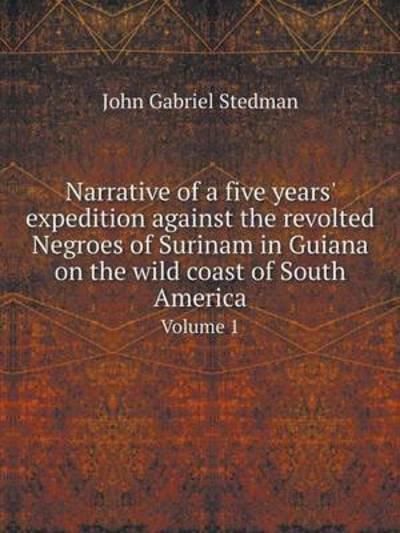 Cover for John Gabriel Stedman · Narrative of a Five Years' Expedition Against the Revolted Negroes of Surinam in Guiana on the Wild Coast of South America Volume 1 (Paperback Book) (2014)
