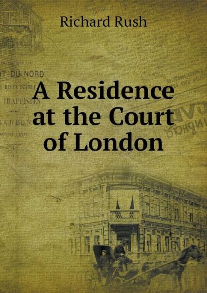 Cover for Richard Rush · A Residence at the Court of London (Paperback Book) (2015)