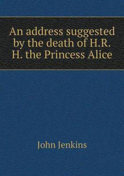 Cover for John Jenkins · An Address Suggested by the Death of H.r.h. the Princess Alice (Taschenbuch) (2015)
