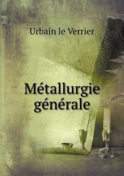 Metallurgie Generale - Urbain Le Verrier - Libros - Book on Demand Ltd. - 9785519298889 - 18 de febrero de 2015