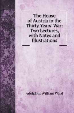 Cover for Adolphus William Ward · The House of Austria in the Thirty Years' War (Hardcover Book) (2022)