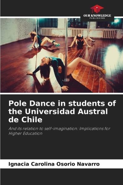Cover for Ignacia Carolina Osorio Navarro · Pole Dance in students of the Universidad Austral de Chile (Paperback Bog) (2021)