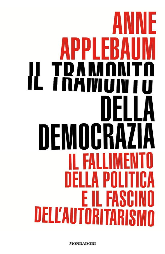 Il Tramonto Della Democrazia. Il Fallimento Della Politica E Il Fascino Dell'autoritarismo - Anne Applebaum - Books -  - 9788804737889 - 