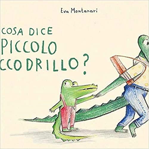 Cover for Eva Montanari · Cosa Dice Il Piccolo Coccodrillo? Ediz. A Colori (Book)