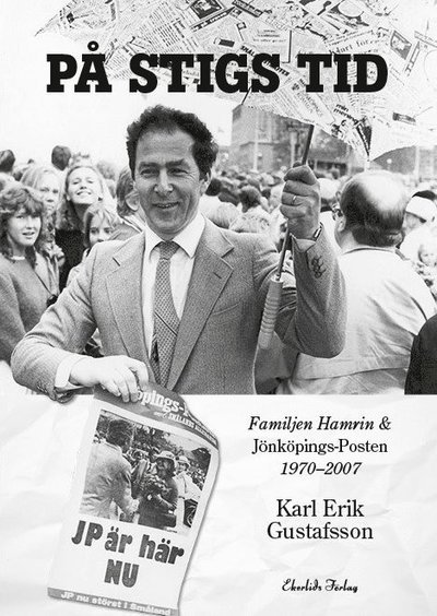 Karl Erik Gustafsson · På Stigs tid : familjen Hamrin & Jönköpings-Posten 1970-2007 (Indbundet Bog) (2017)