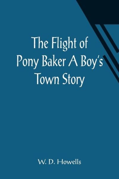 Cover for W D Howells · The Flight of Pony Baker A Boy's Town Story (Paperback Book) (2021)