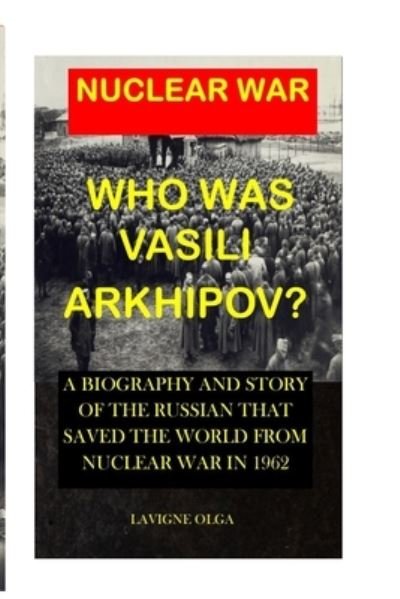 Cover for LaVigne Olga · Who Was Vasili Arkhipov?: A Biography and Story of the Russian That Saved the World from Nuclear War in 1962. (Paperback Book) (2022)