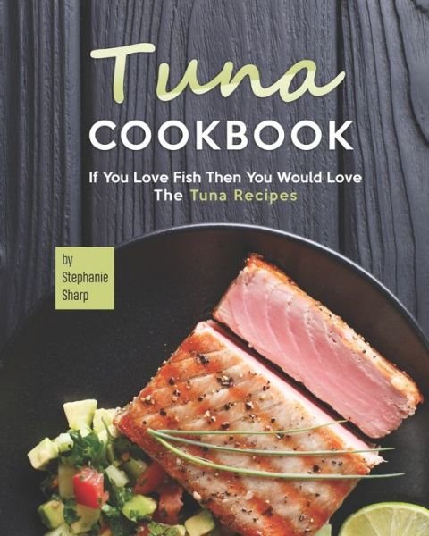 Cover for Stephanie Sharp · Tuna Cookbook: If You Love Fish Then You Would Love The Tuna Recipes (Pocketbok) (2021)