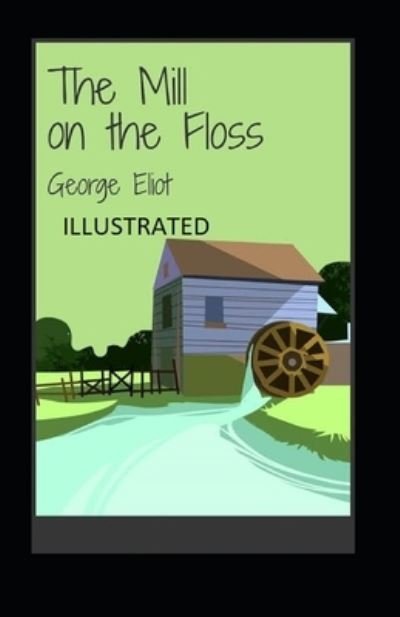 The Mill on the Floss Illustrated - George Eliot - Livros - Independently Published - 9798463966889 - 25 de agosto de 2021