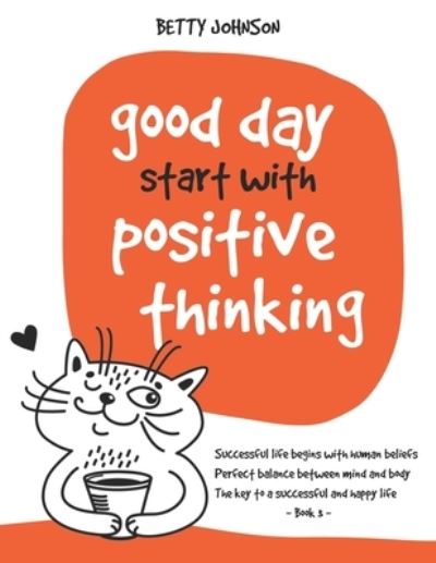 Good Days Start with Positive Thinking: Successful Life Begins With Human Beliefs Perfect Balance Between Mind And Body The Key To A Successful And Happy Life - Book 3 - Betty Johnson - Books - Independently Published - 9798505073889 - May 16, 2021