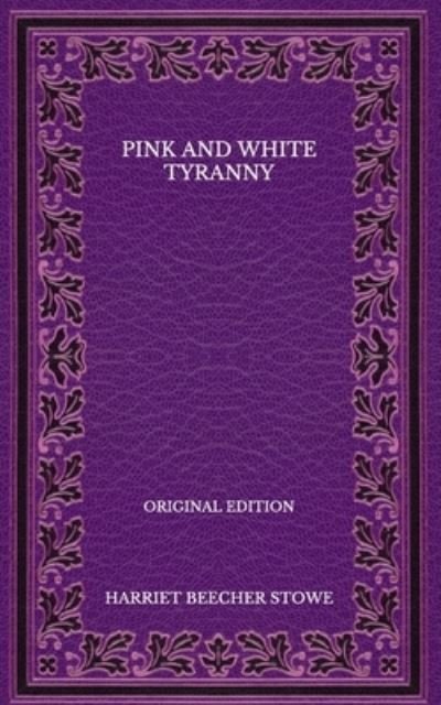 Cover for Harriet Beecher Stowe · Pink and White Tyranny - Original Edition (Taschenbuch) (2020)
