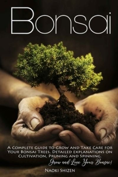 Cover for Naoki Shizen · Bonsai: A Complete Guide to Grow and Take Care for Your Bonsai Trees. Detailed Explanations on Cultivation, Pruning and Spinning. Grow and Love Your Bonsai! - Bonsai &amp; Gardening - In All the Languages (Paperback Book) (2020)