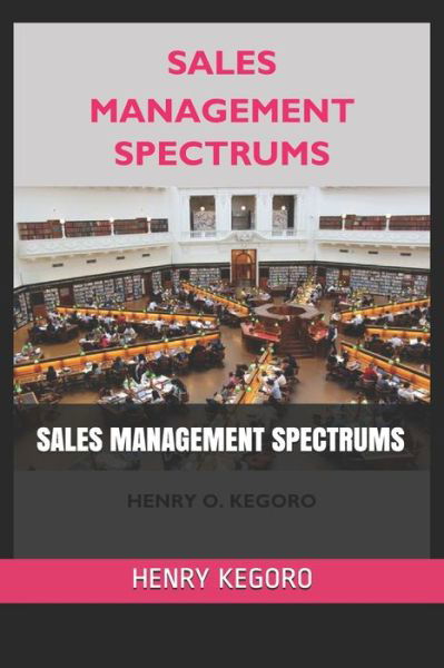 Sales Management Spectrums - Henry Kegoro - Books - Independently Published - 9798664569889 - July 8, 2020