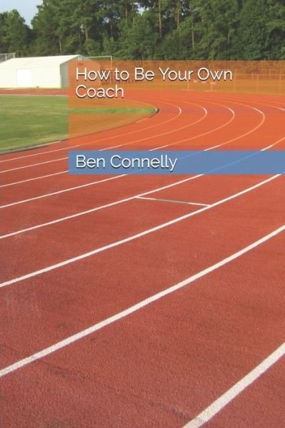 How to Be Your Own Coach - Ben Connelly - Books - Independently Published - 9798719546889 - March 10, 2021