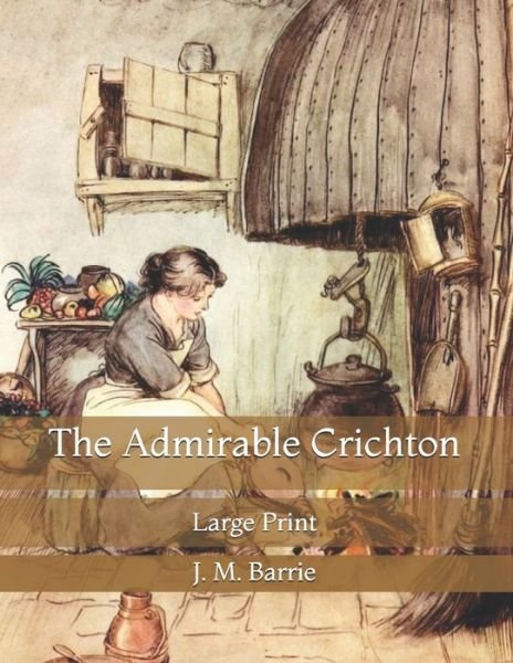 Cover for James Matthew Barrie · The Admirable Crichton: Large Print (Paperback Book) (2021)