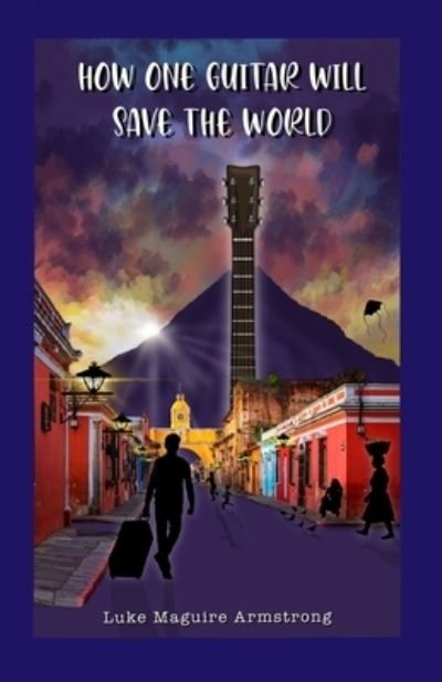 Cover for Luke Maguire Armstrong · How One Guitar Will Save the World (Paperback Book) (2021)