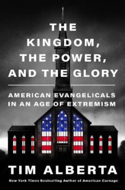 Cover for Tim Alberta · The Kingdom, the Power, and the Glory: American Evangelicals in an Age of Extremism (Paperback Book) (2024)