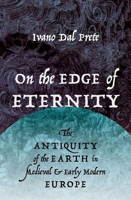 Cover for Dal Prete, Ivano (Senior Lecturer in the History of Science, Medicine and Public Health Program, Senior Lecturer in the History of Science, Medicine and Public Health Program, Yale University) · On the Edge of Eternity: The Antiquity of the Earth in Medieval and Early Modern Europe (Innbunden bok) (2022)