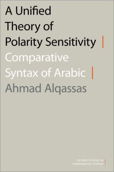 Cover for Alqassas, Ahmad (Associate Professor of Arabic Linguistics, Associate Professor of Arabic Linguistics, Georgetown University) · A Unified Theory of Polarity Sensitivity: Comparative Syntax of Arabic - Oxford Studies in Comparative Syntax (Pocketbok) (2021)