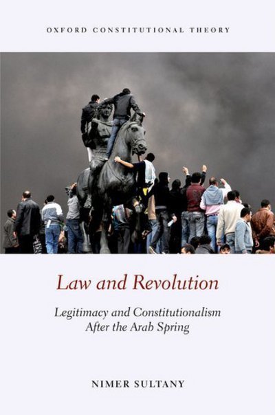 Cover for Sultany, Nimer (Senior Lecturer in Public Law, Senior Lecturer in Public Law, the School of Oriental and African Studies, UCL) · Law and Revolution: Legitimacy and Constitutionalism After the Arab Spring - Oxford Constitutional Theory (Hardcover Book) (2017)