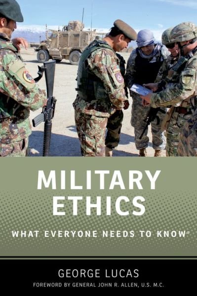 Cover for Lucas, George (Professor Emeritus, Professor Emeritus, Naval Postgraduate School) · Military Ethics: What Everyone Needs to Know® - What Everyone Needs To Know® (Hardcover bog) (2016)