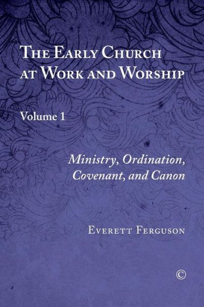 Cover for Everett Ferguson · The Early Church at Work and Worship: Volume 1: Ministry, Ordination, Covenant, and Canon (Paperback Book) (2014)