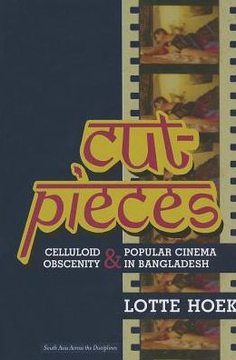 Cover for Lotte Hoek · Cut-Pieces: Celluloid Obscenity and Popular Cinema in Bangladesh - South Asia Across the Disciplines (Paperback Book) (2013)