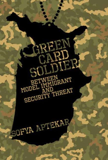 Cover for Sofya Aptekar · Green Card Soldier: Between Model Immigrant and Security Threat (Hardcover Book) (2023)